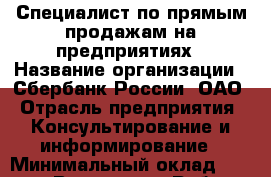 Специалист по прямым продажам на предприятиях › Название организации ­ Сбербанк России, ОАО › Отрасль предприятия ­ Консультирование и информирование › Минимальный оклад ­ 16 000 - Все города Работа » Вакансии   . Мордовия респ.